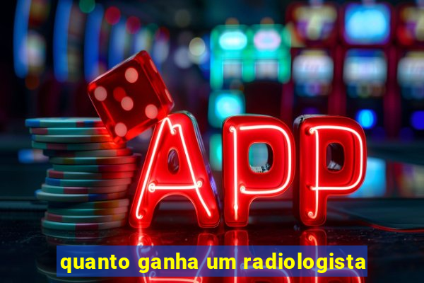 quanto ganha um radiologista